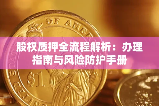 北京股权质押全流程解析：办理指南与风险防护手册