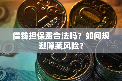 北京借钱担保费合法吗？如何规避隐藏风险？