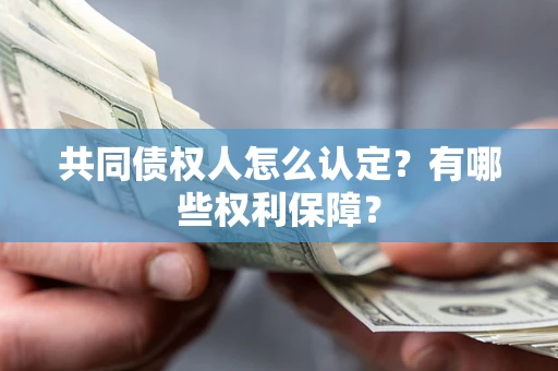 北京共同债权人怎么认定？有哪些权利保障？