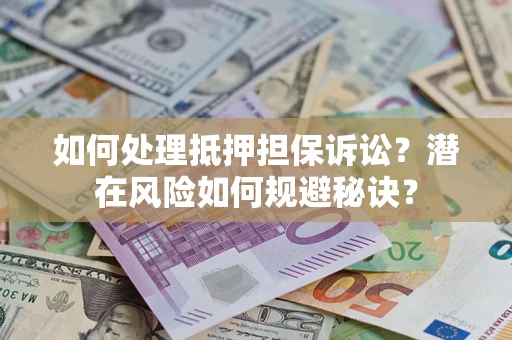 北京如何处理抵押担保诉讼？潜在风险如何规避秘诀？