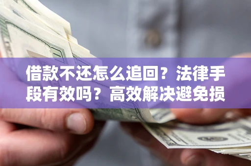 北京借款不还怎么追回？法律手段有效吗？高效解决避免损失
