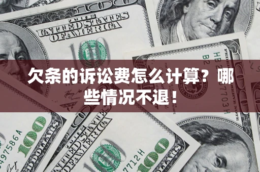 北京欠条的诉讼费怎么计算?哪些情况不退! 北京欠条的诉讼费怎么计算?哪些情况不退!