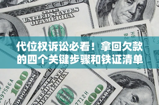 北京代位权诉讼必看!拿回欠款的四个关键步骤和铁证清单 北京代位权诉讼必看!拿回欠款的四个关键步骤和铁证清单
