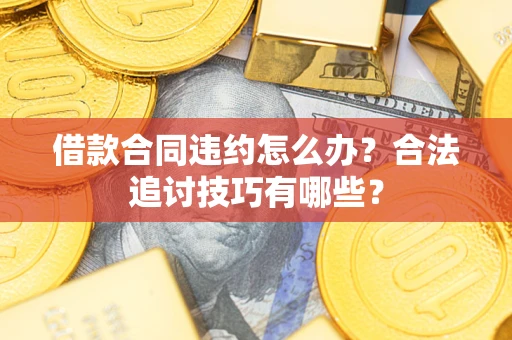 北京借款合同违约怎么办？合法追讨技巧有哪些？