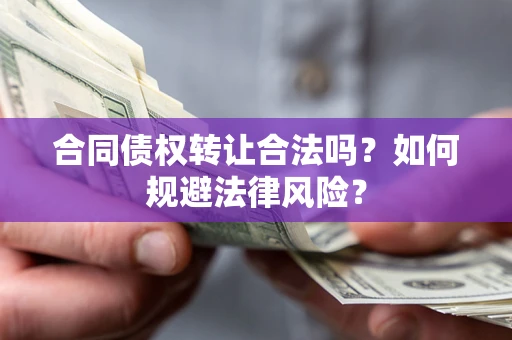 北京合同债权转让合法吗？如何规避法律风险？