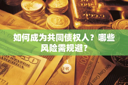 北京如何成为共同债权人？哪些风险需规避？