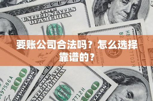 北京要账公司合法吗？怎么选择靠谱的？
