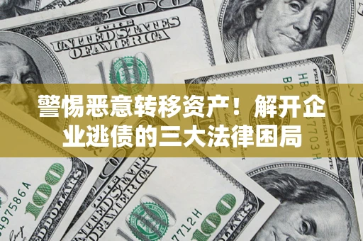 北京警惕恶意转移资产！解开企业逃债的三大法律困局